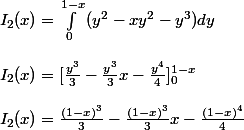 I_2(x) = \int_{0}^{1-x}{(y^2-xy^2-y^3)dy} \\  \\ I_2(x) = [\frac{y^3}{3}-\frac{y^3}{3}x-\frac{y^4}{4}]^{1-x}_0 \\  \\ I_2(x) = \frac{(1-x)^3}{3}-\frac{(1-x)^3}{3}x-\frac{(1-x)^4}{4}